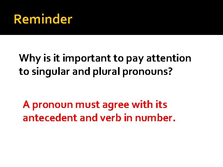 Reminder Why is it important to pay attention to singular and plural pronouns? A