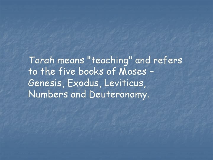 Torah means "teaching" and refers to the five books of Moses – Genesis, Exodus, Torah means "teaching" and refers to the five books of Moses – Genesis, Exodus,