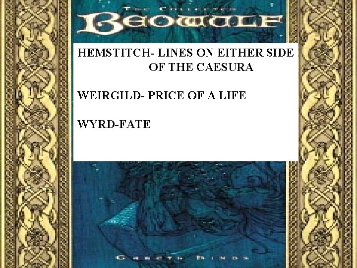 HEMSTITCH- LINES ON EITHER SIDE OF THE CAESURA WEIRGILD- PRICE OF A LIFE WYRD-FATE