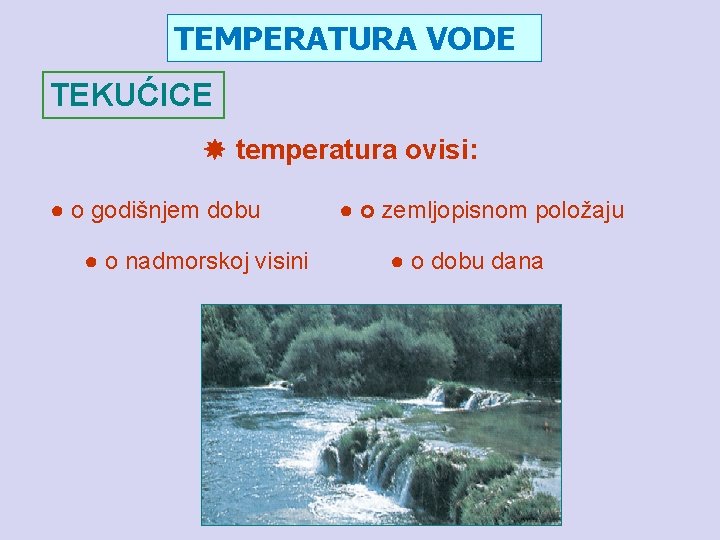 TEMPERATURA VODE TEKUĆICE temperatura ovisi: ● o godišnjem dobu ● o nadmorskoj visini ●