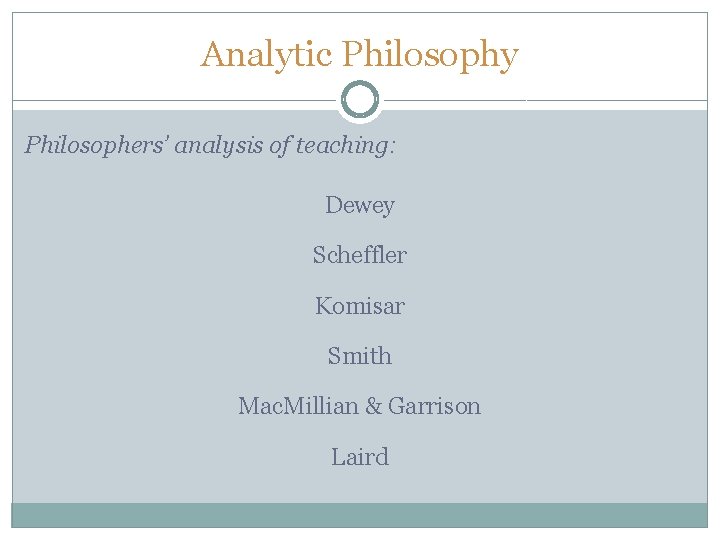 Analytic Philosophy Philosophers’ analysis of teaching: Dewey Scheffler Komisar Smith Mac. Millian & Garrison Analytic Philosophy Philosophers’ analysis of teaching: Dewey Scheffler Komisar Smith Mac. Millian & Garrison