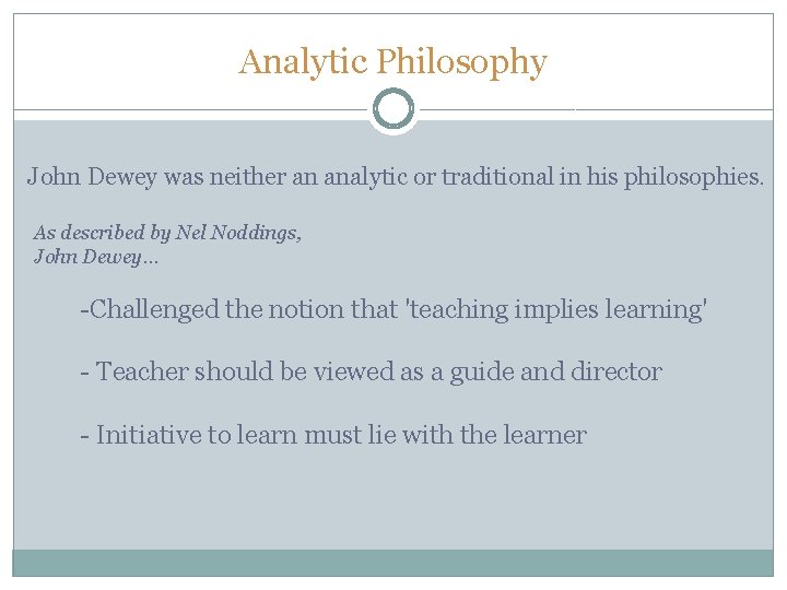 Analytic Philosophy John Dewey was neither an analytic or traditional in his philosophies. As Analytic Philosophy John Dewey was neither an analytic or traditional in his philosophies. As