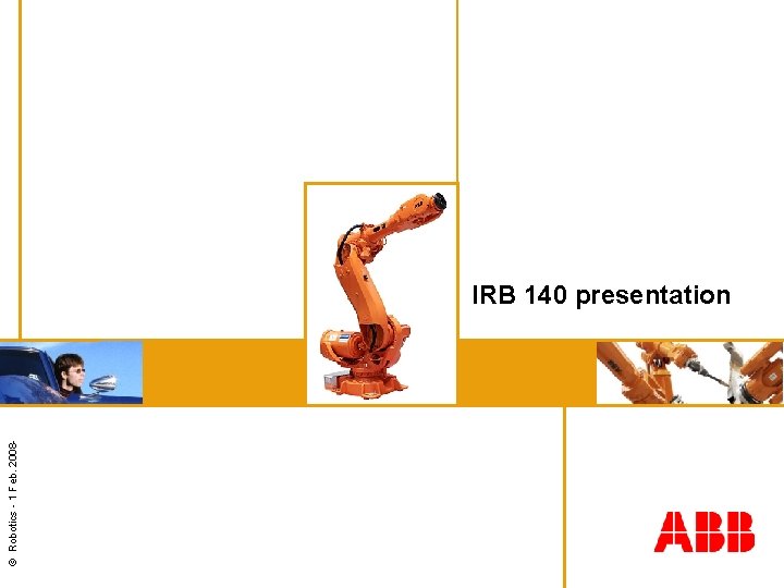 © Robotics - 1 Feb. 2008 - IRB 140 presentation 