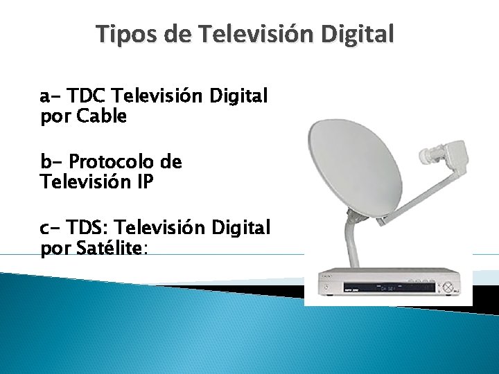 Tipos de Televisión Digital a- TDC Televisión Digital por Cable b- Protocolo de Televisión