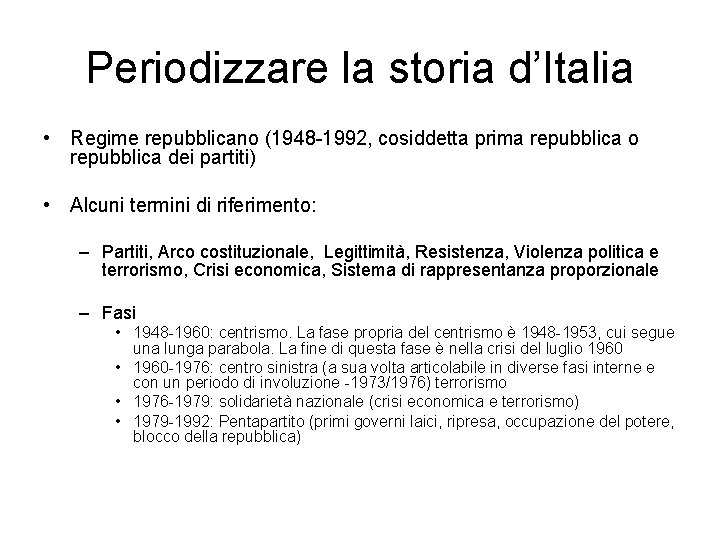 Periodizzare la storia d’Italia • Regime repubblicano (1948 -1992, cosiddetta prima repubblica o repubblica
