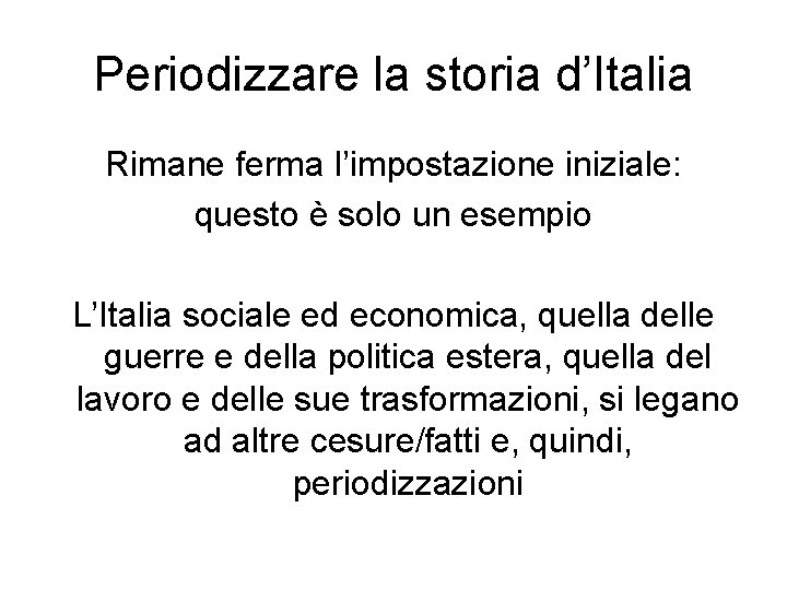 Periodizzare la storia d’Italia Rimane ferma l’impostazione iniziale: questo è solo un esempio L’Italia