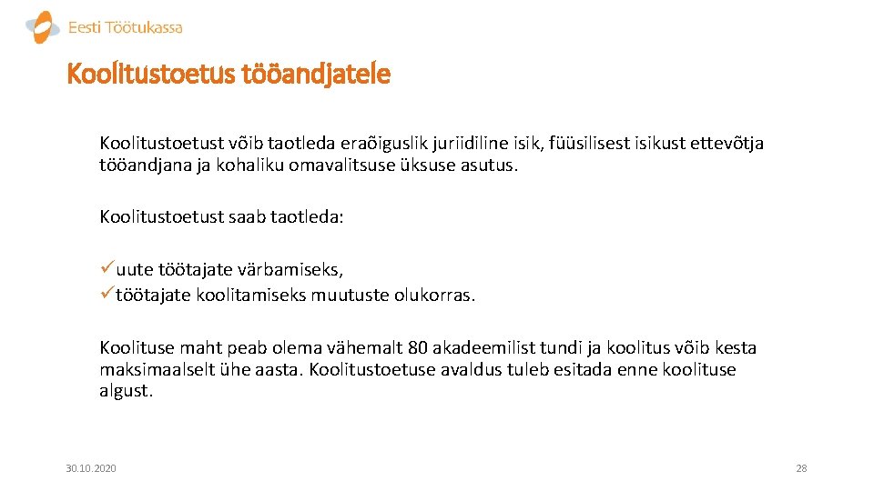 Koolitustoetus tööandjatele Koolitustoetust võib taotleda eraõiguslik juriidiline isik, füüsilisest isikust ettevõtja tööandjana ja kohaliku