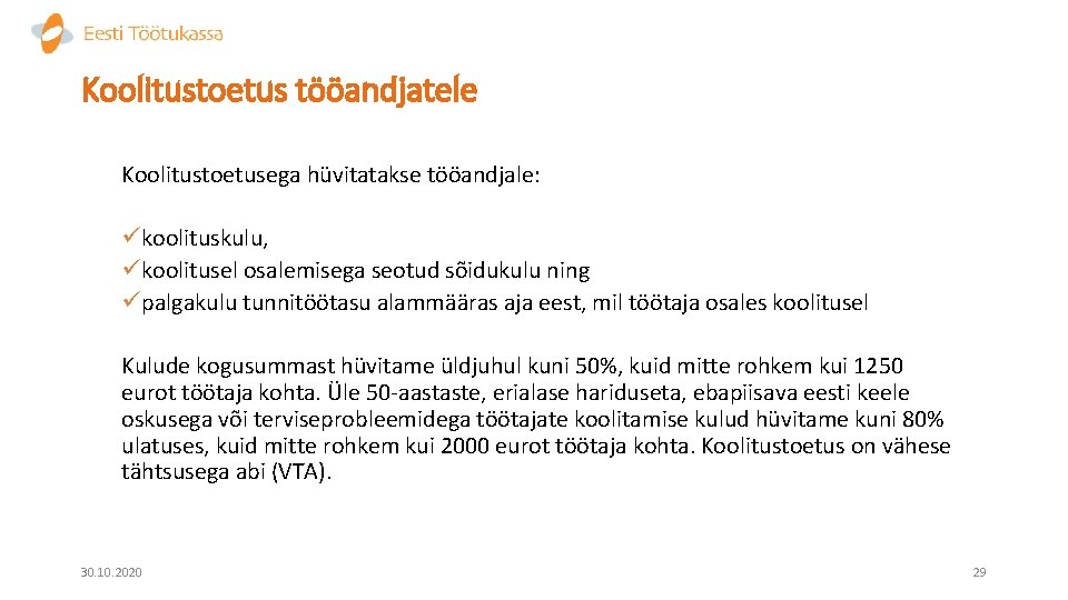 Koolitustoetus tööandjatele Koolitustoetusega hüvitatakse tööandjale: ükoolituskulu, ükoolitusel osalemisega seotud sõidukulu ning üpalgakulu tunnitöötasu alammääras