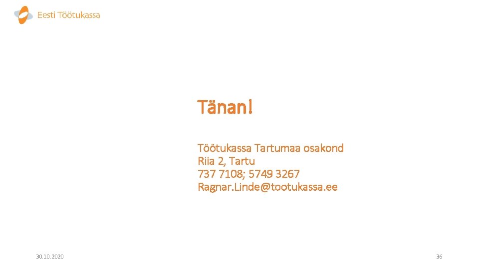 Tänan! Töötukassa Tartumaa osakond Riia 2, Tartu 737 7108; 5749 3267 Ragnar. Linde@tootukassa. ee