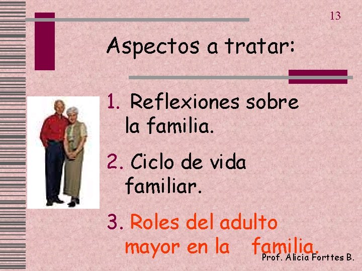 13 Aspectos a tratar: 1. Reflexiones sobre la familia. 2. Ciclo de vida familiar.