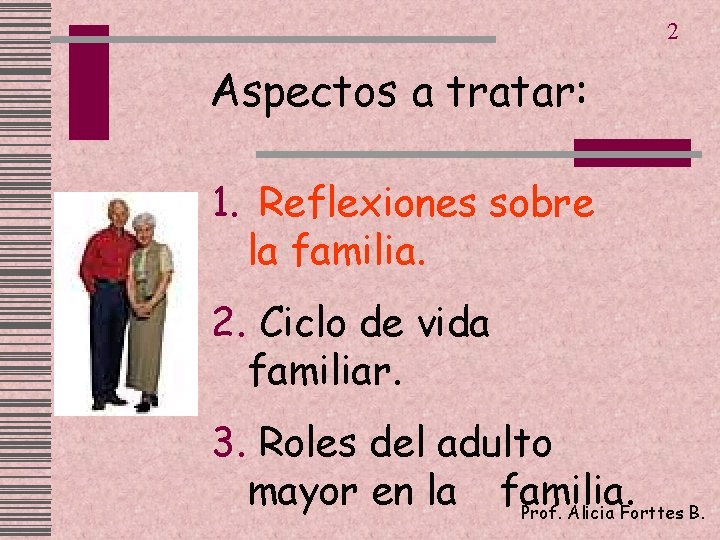 2 Aspectos a tratar: 1. Reflexiones sobre la familia. 2. Ciclo de vida familiar.