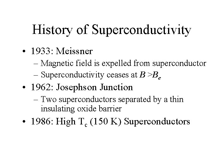 History of Superconductivity • 1933: Meissner – Magnetic field is expelled from superconductor –