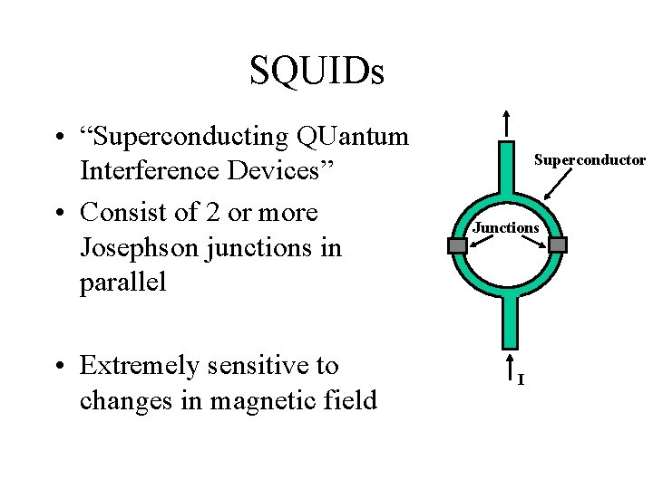 SQUIDs • “Superconducting QUantum Interference Devices” • Consist of 2 or more Josephson junctions