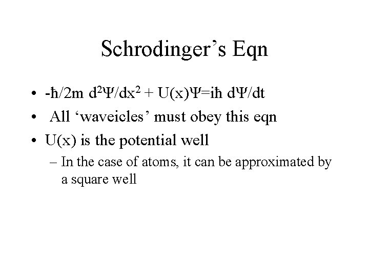Schrodinger’s Eqn • -ħ/2 m d 2Ψ/dx 2 + U(x)Ψ=iħ dΨ/dt • All ‘waveicles’