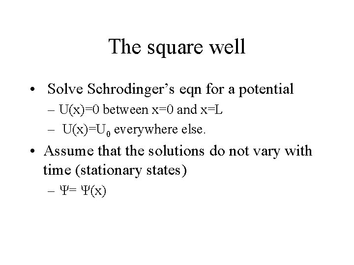 The square well • Solve Schrodinger’s eqn for a potential – U(x)=0 between x=0