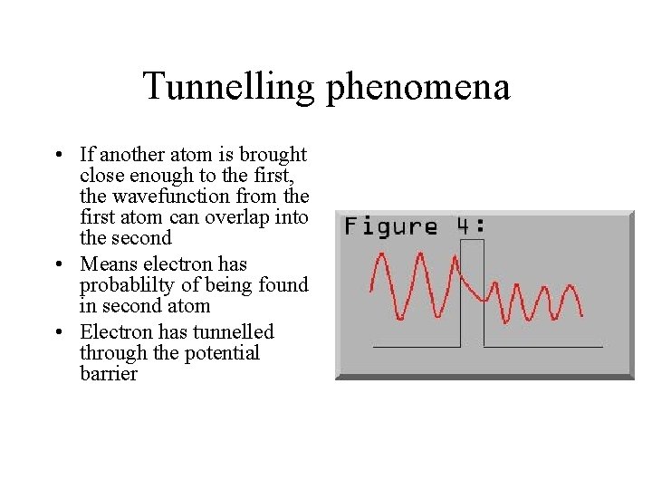 Tunnelling phenomena • If another atom is brought close enough to the first, the