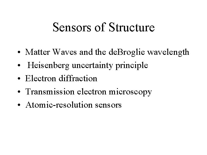 Sensors of Structure • • • Matter Waves and the de. Broglie wavelength Heisenberg