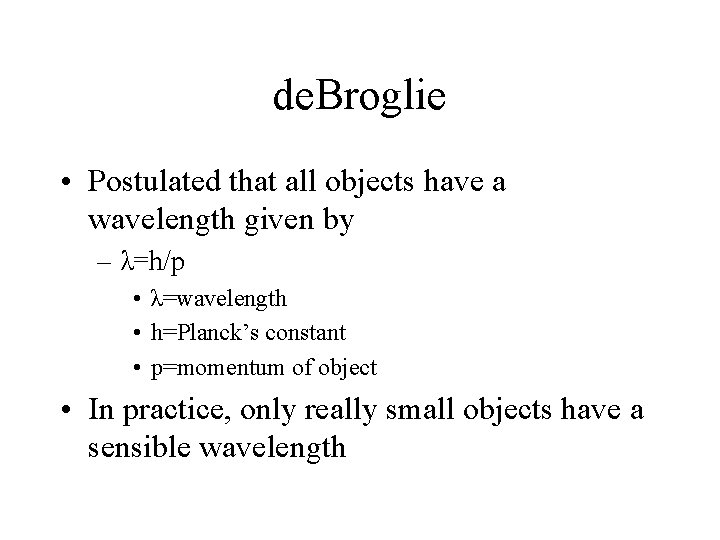de. Broglie • Postulated that all objects have a wavelength given by – λ=h/p