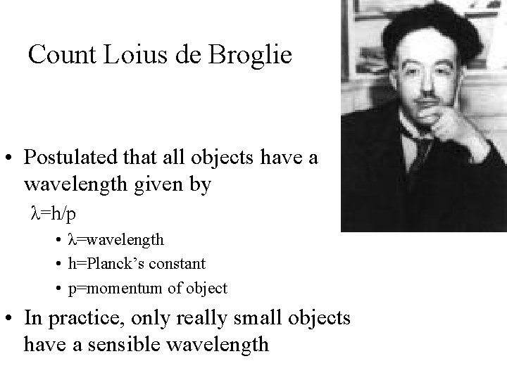 Count Loius de Broglie • Postulated that all objects have a wavelength given by