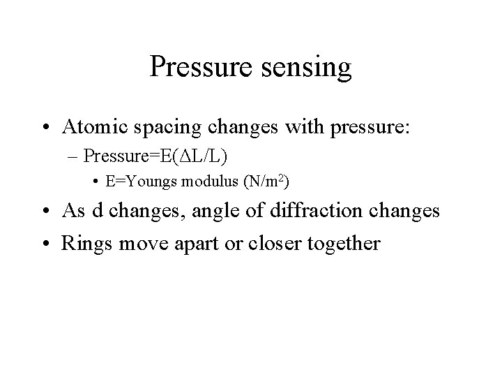Pressure sensing • Atomic spacing changes with pressure: – Pressure=E(ΔL/L) • E=Youngs modulus (N/m
