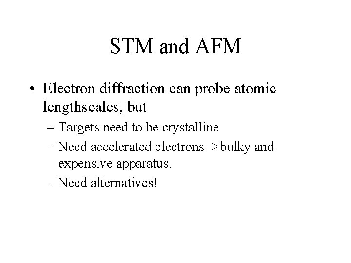 STM and AFM • Electron diffraction can probe atomic lengthscales, but – Targets need