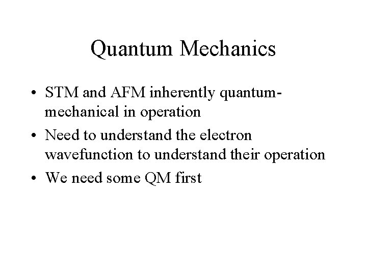 Quantum Mechanics • STM and AFM inherently quantummechanical in operation • Need to understand