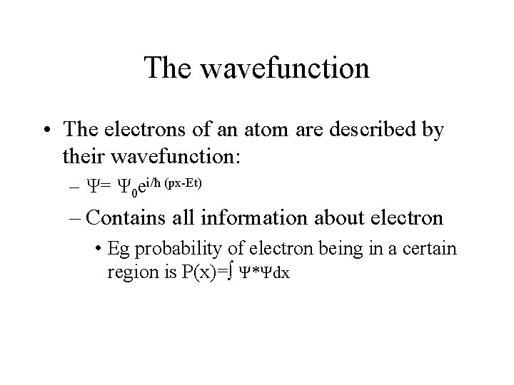 The wavefunction • The electrons of an atom are described by their wavefunction: –