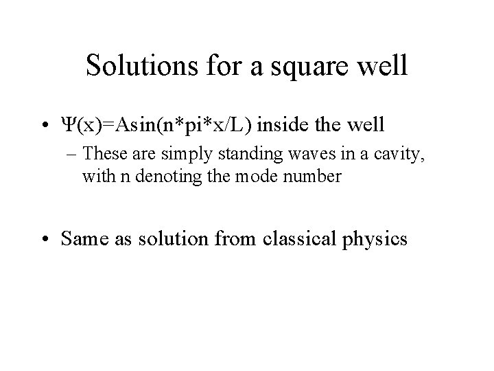 Solutions for a square well • Ψ(x)=Asin(n*pi*x/L) inside the well – These are simply