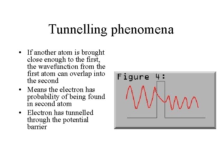 Tunnelling phenomena • If another atom is brought close enough to the first, the