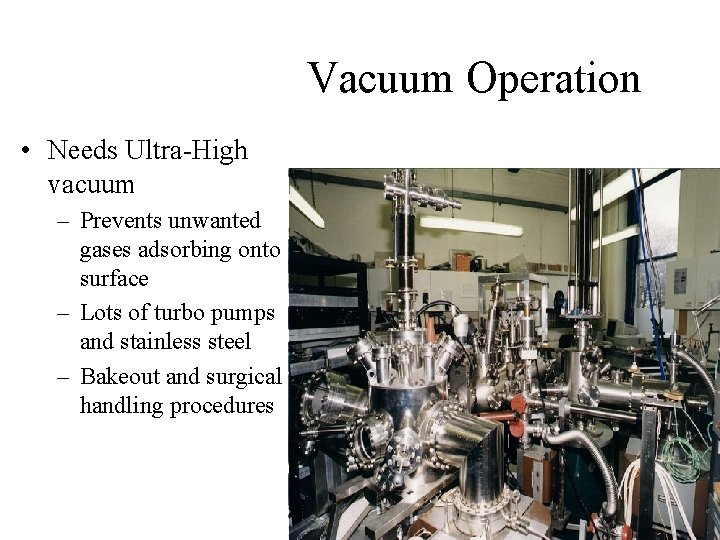 Vacuum Operation • Needs Ultra-High vacuum – Prevents unwanted gases adsorbing onto surface –