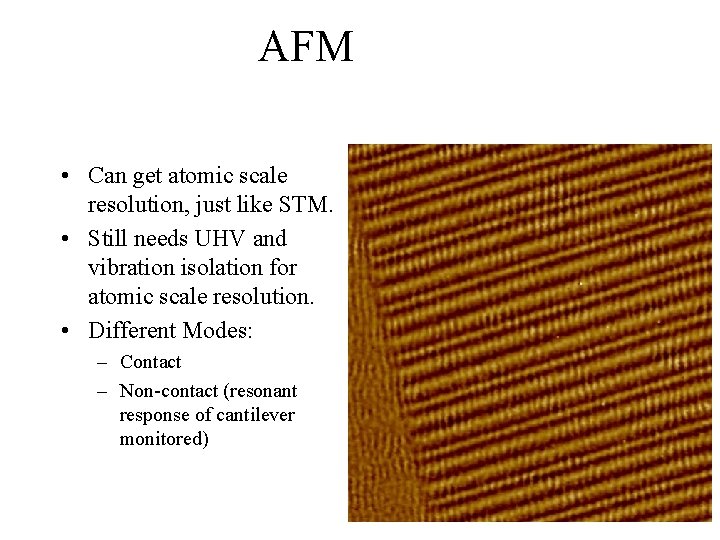 AFM • Can get atomic scale resolution, just like STM. • Still needs UHV