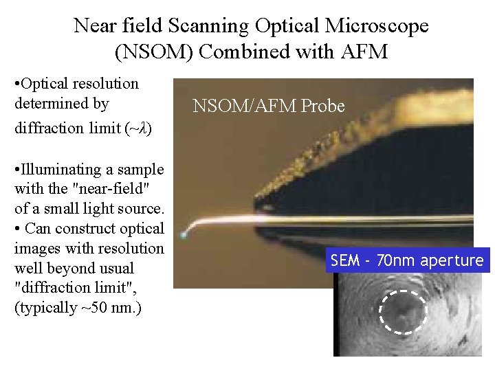 Near field Scanning Optical Microscope (NSOM) Combined with AFM • Optical resolution determined by