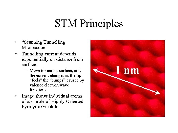 STM Principles • “Scanning Tunnelling Microscope” • Tunnelling current depends exponentially on distance from