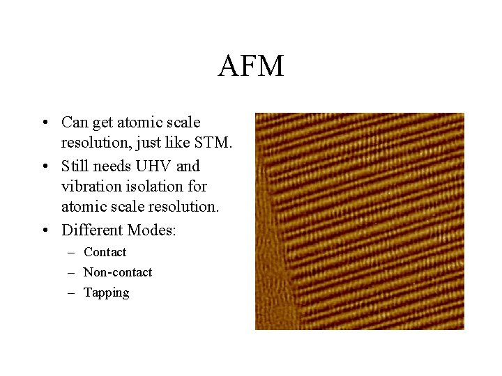 AFM • Can get atomic scale resolution, just like STM. • Still needs UHV