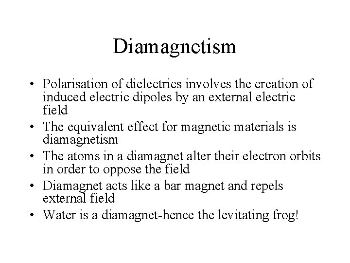 Diamagnetism • Polarisation of dielectrics involves the creation of induced electric dipoles by an