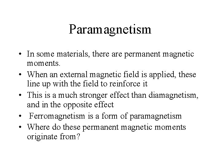 Paramagnetism • In some materials, there are permanent magnetic moments. • When an external