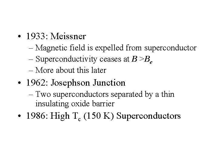  • 1933: Meissner – Magnetic field is expelled from superconductor – Superconductivity ceases