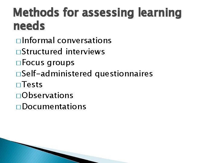 Methods for assessing learning needs � Informal conversations � Structured interviews � Focus groups