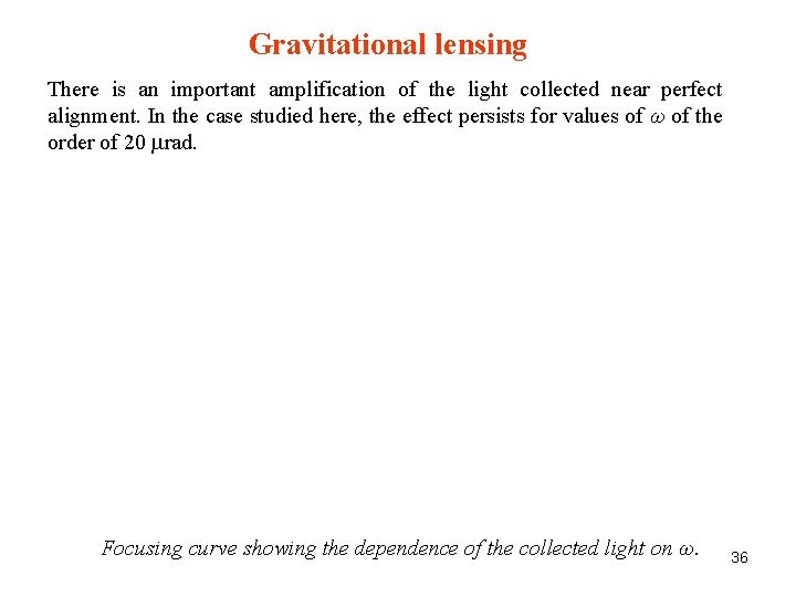 Gravitational lensing There is an important amplification of the light collected near perfect alignment.