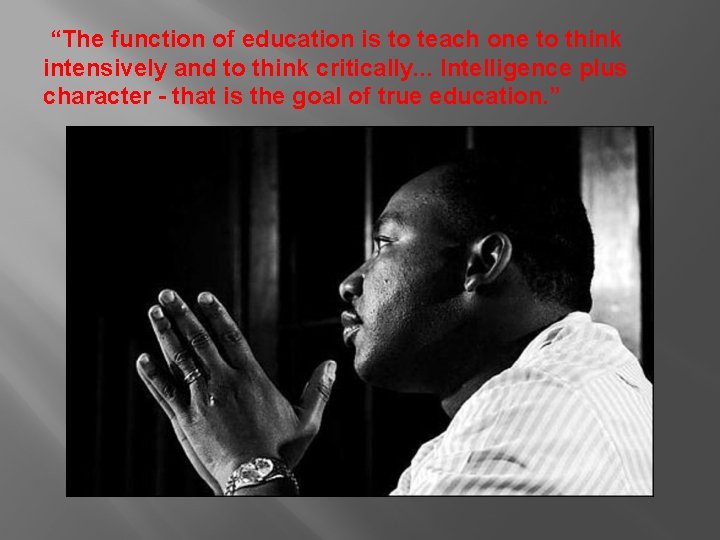  “The function of education is to teach one to think intensively and to