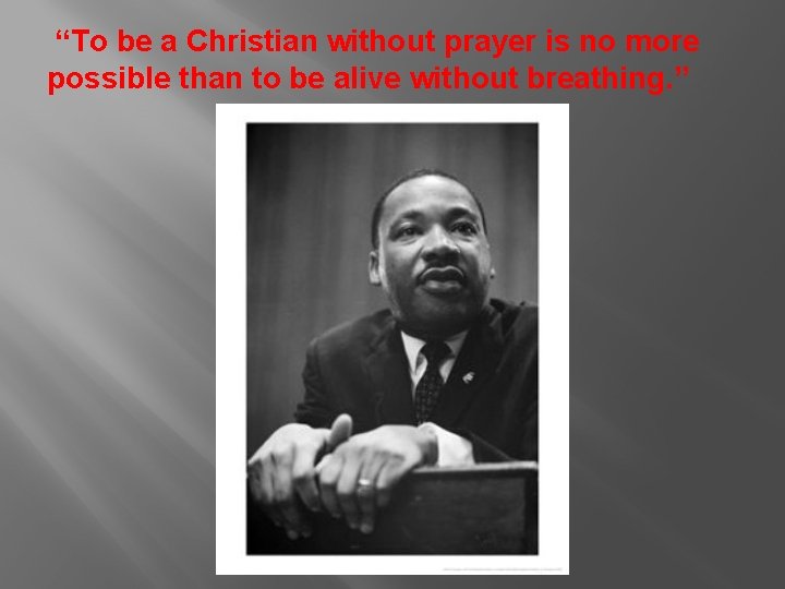  “To be a Christian without prayer is no more possible than to be