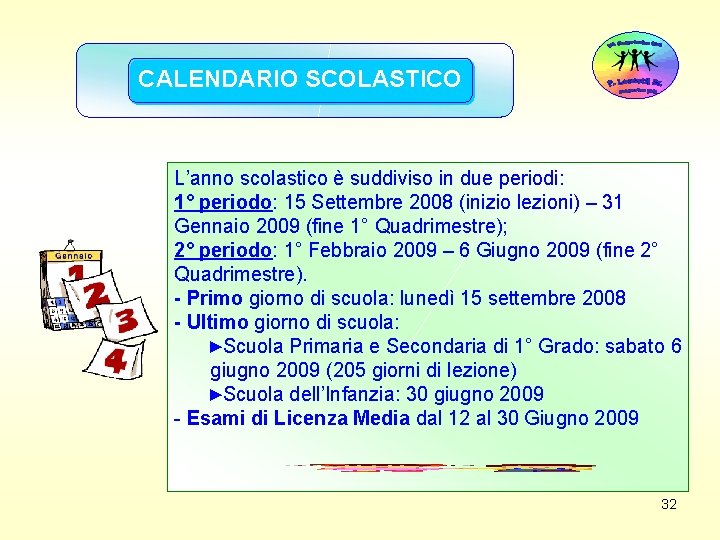 CALENDARIO SCOLASTICO L’anno scolastico è suddiviso in due periodi: 1° periodo: 15 Settembre 2008 CALENDARIO SCOLASTICO L’anno scolastico è suddiviso in due periodi: 1° periodo: 15 Settembre 2008