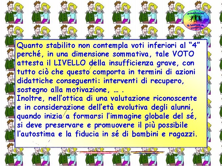 Quanto stabilito non contempla voti inferiori al “ 4” perché, in una dimensione sommativa,