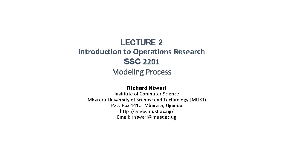 LECTURE 2 Introduction to Operations Research SSC 2201 Modeling Process Richard Ntwari Institute of