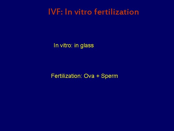IVF: In vitro fertilization In vitro: in glass Fertilization: Ova + Sperm 