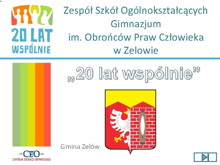 Zespół Szkół Ogólnokształcących Gimnazjum im. Obrońców Praw Człowieka w Zelowie „ 20 lat wspólnie”