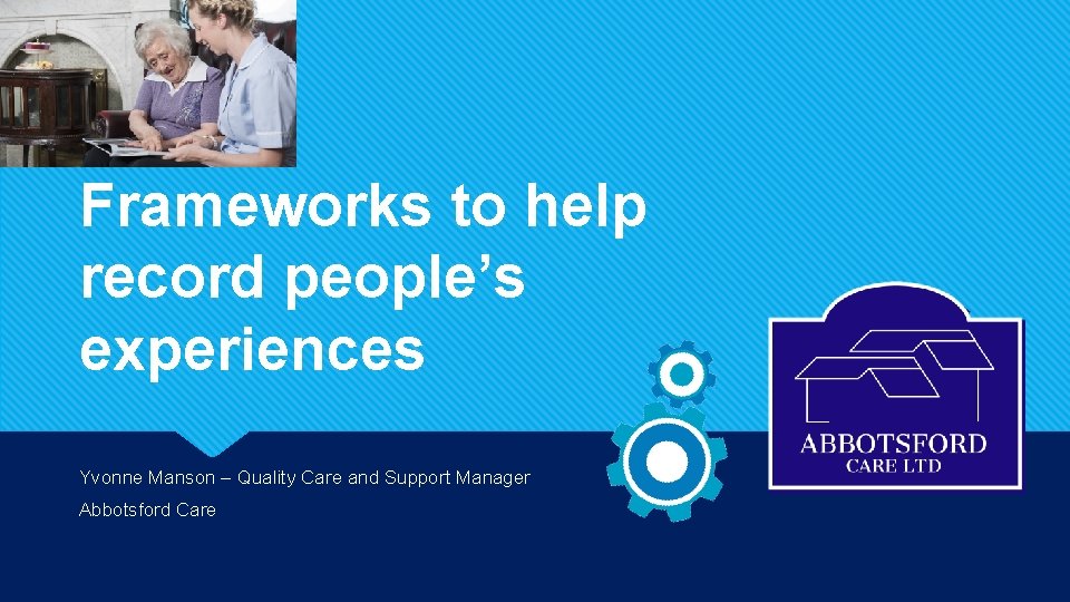 Frameworks to help record people’s experiences Yvonne Manson – Quality Care and Support Manager