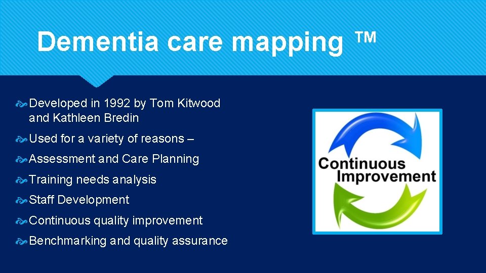 Dementia care mapping ™ Developed in 1992 by Tom Kitwood and Kathleen Bredin Used