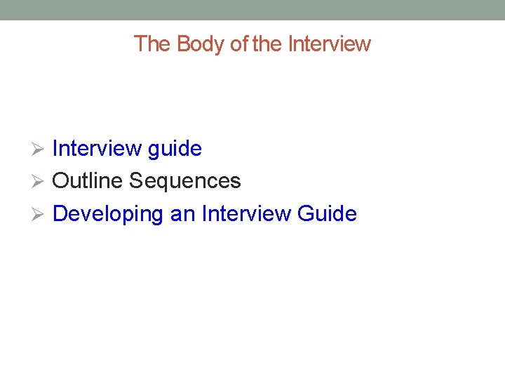 The Body of the Interview Ø Interview guide Ø Outline Sequences Ø Developing an