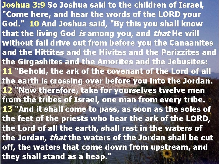 Joshua 3: 9 So Joshua said to the children of Israel, "Come here, and